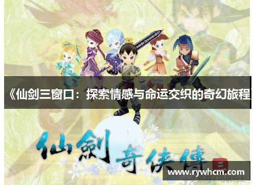《仙剑三窗口：探索情感与命运交织的奇幻旅程》