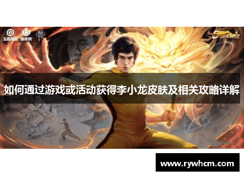 如何通过游戏或活动获得李小龙皮肤及相关攻略详解