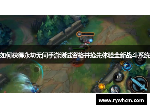 如何获得永劫无间手游测试资格并抢先体验全新战斗系统