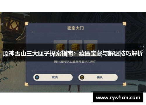 原神雪山三大匣子探索指南：藏匿宝藏与解谜技巧解析